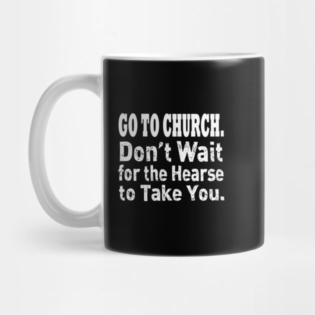 Jesus T-Shirts Go To Church - Don't Wait for the Hearse by KSMusselman